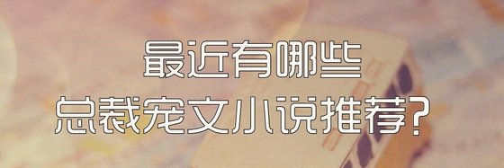 最近有哪些总裁宠文小说推荐？